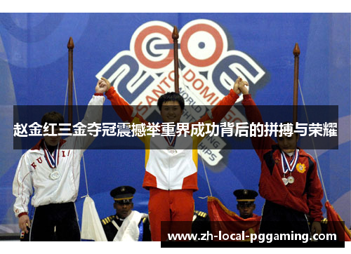 赵金红三金夺冠震撼举重界成功背后的拼搏与荣耀