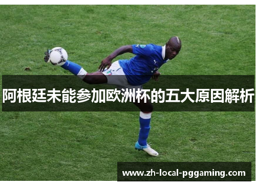 阿根廷未能参加欧洲杯的五大原因解析