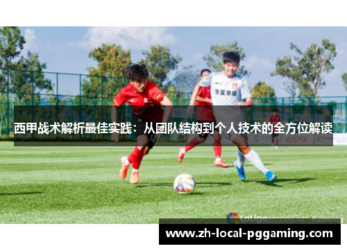 西甲战术解析最佳实践：从团队结构到个人技术的全方位解读