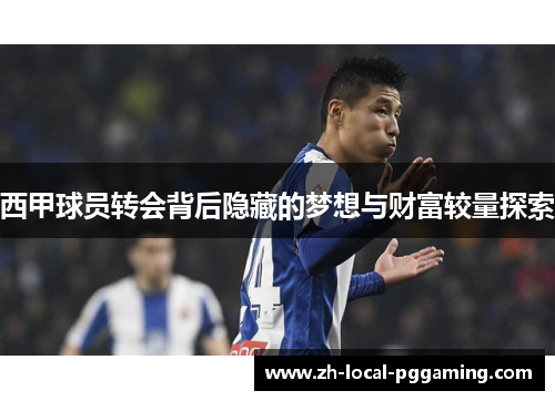西甲球员转会背后隐藏的梦想与财富较量探索