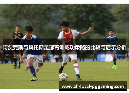 阿贾克斯与桑托斯足球青训成功策略的比较与启示分析