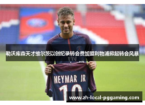 勒沃库森天才维尔茨以创纪录转会费加盟利物浦掀起转会风暴 勒沃库森天才维尔茨以创纪录转会费加盟利物浦掀起转会风暴