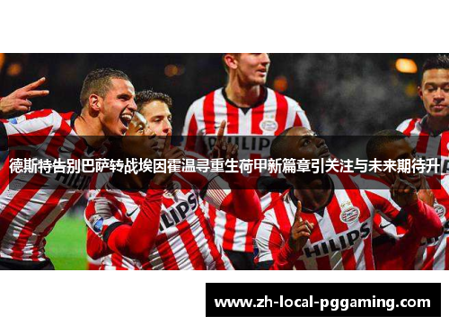 德斯特告别巴萨转战埃因霍温寻重生荷甲新篇章引关注与未来期待升 德斯特告别巴萨转战埃因霍温寻重生荷甲新篇章引关注与未来期待升
