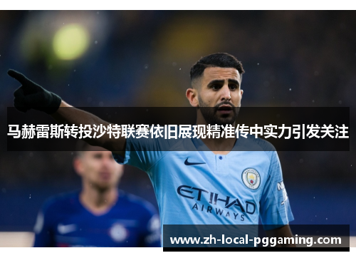 马赫雷斯转投沙特联赛依旧展现精准传中实力引发关注
