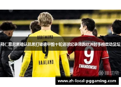 拜仁慕尼黑确认凯恩打破德甲前十轮进球纪录领跑欧洲射手榜震动足坛 拜仁慕尼黑确认凯恩打破德甲前十轮进球纪录领跑欧洲射手榜震动足坛